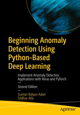 Beginning Anomaly Detection Using Python-Based Deep Learning: Implement Anomaly Detection Applications with Keras and Pytorch by Adari, Suman Kalyan