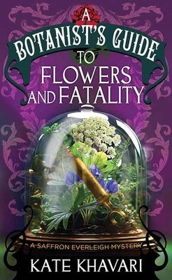 A Botanist's Guide to Flowers and Fatalit: A Saffron Everleigh Mystery by Khavari, Kate