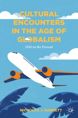 Cultural Encounters in the Age of Globalism: 1945 to the Present by J. Barnett, Nicholas