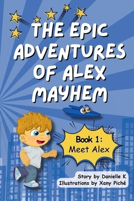 The Epic Adventures of Alex Mayhem by K, Danielle