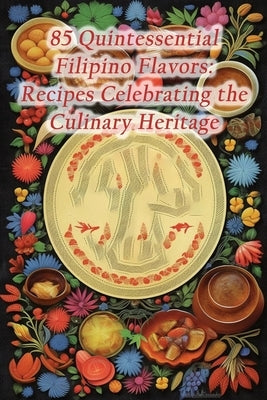 85 Quintessential Filipino Flavors: Recipes Celebrating the Culinary Heritage by Waka, Spicy Street Sips