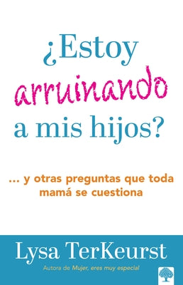 ?Estoy Arruinando a MIS Hijos? Y Otras Preguntas Que Toda Mam? Se Cuestiona / Am I Messing Up My Kids? by TerKeurst, Lysa