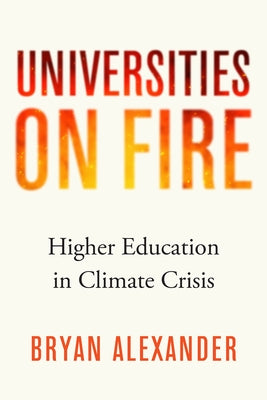 Universities on Fire: Higher Education in the Climate Crisis by Alexander, Bryan