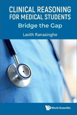 Clinical Reasoning for Medical Students: Bridge the Gap by Ranasinghe, Lasith