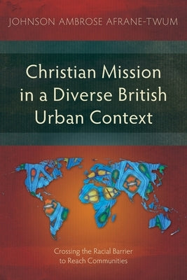Christian Mission in a Diverse British Urban Context: Crossing the Racial Barrier to Reach Communities by Afrane-Twum, Johnson Ambrose