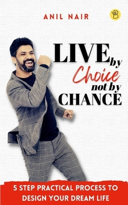 Live By Choice, Not By Chance by Nair, Anil