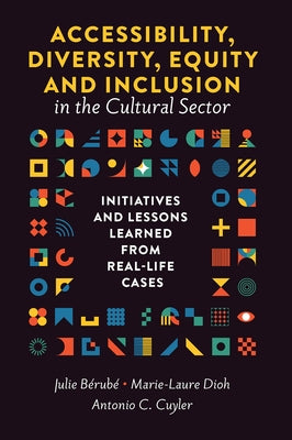 Accessibility, Diversity, Equity and Inclusion in the Cultural Sector: Initiatives and Lessons Learned from Real-Life Cases by B?rub?, Julie