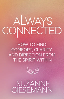 Always Connected: How to Find Comfort, Clarity, and Direction from the Spirit Within by Giesemann, Suzanne