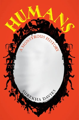 Humans: A Monstrous History by Davies, Surekha