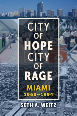 City of Hope, City of Rage: Miami, 1968-1994 by Weitz, Seth A.