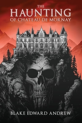 The Haunting of Chateau de Mornay by Andrew, Blake Edward