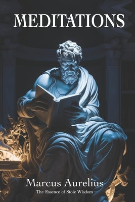 Meditations of Marcus Aurelius: The Essence of Stoic Wisdom: New Translation by Westfield, Clara