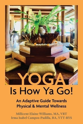 Yoga Is How Ya Go!: An Adaptive Guide Towards Physical & Mental Wellness by Williams, Millicent Elaine
