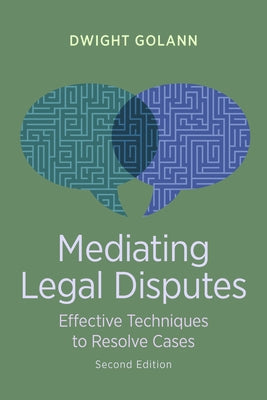 Mediating Legal Disputes: Effective Techniques to Resolve Cases, Second Edition by Golann, Dwight