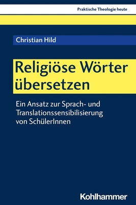 Religiose Worter Ubersetzen: Ein Ansatz Zur Sprach- Und Translationssensibilisierung Von Schulerinnen by Hild, Christian