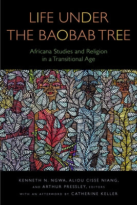 Life Under the Baobab Tree: Africana Studies and Religion in a Transitional Age by Ngwa, Kenneth N.