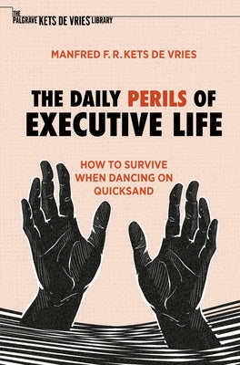 The Daily Perils of Executive Life: How to Survive When Dancing on Quicksand by Kets de Vries, Manfred F. R.