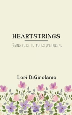 HEARTSTRINGS Giving voice to words unspoken. by Digirolamo, Lori