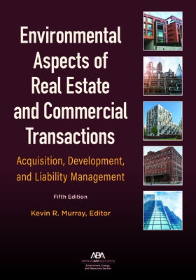 Environmental Aspects of Real Estate and Commercial Transactions: Acquisition, Development, and Liability Management, Fifth Edition by Murray, Kevin R.