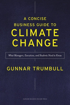 A Concise Business Guide to Climate Change: What Managers, Executives, and Students Need to Know by Trumbull, Gunnar