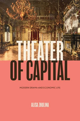 Theater of Capital: Modern Drama and Economic Life by Zhulina, Alisa