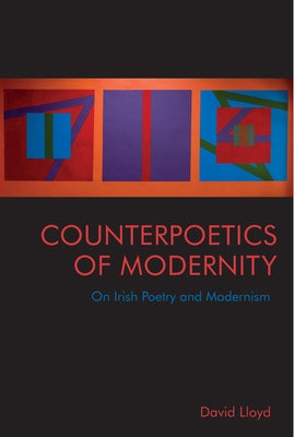 Counterpoetics of Modernity: On Irish Poetry and Modernism by Lloyd, David