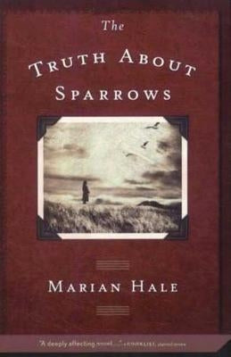 The Truth about Sparrows by Hale, Marian