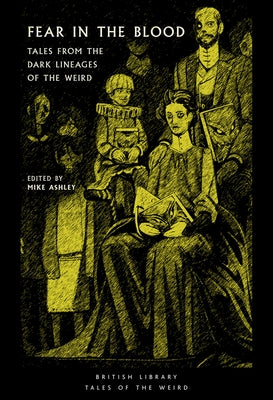 Fear in the Blood: Tales from the Dark Lineages of the Weird by Ashley, Mike