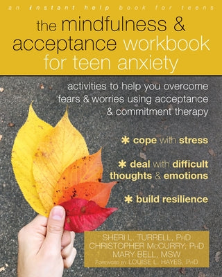 The Mindfulness and Acceptance Workbook for Teen Anxiety: Activities to Help You Overcome Fears and Worries Using Acceptance and Commitment Therapy by Turrell, Sheri L.