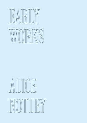 Early Works by Notley, Alice