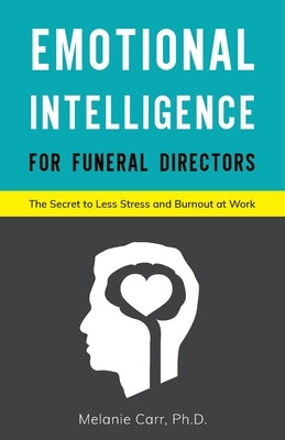 Emotional Intelligence for Funeral Directors: The Secret to Less Stress and Burnout at Work by Carr, Melanie