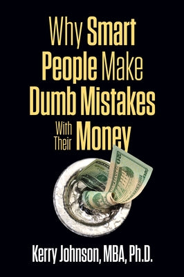 Why Smart People Make Dumb Mistakes with Their Money by Johnson, Kerry