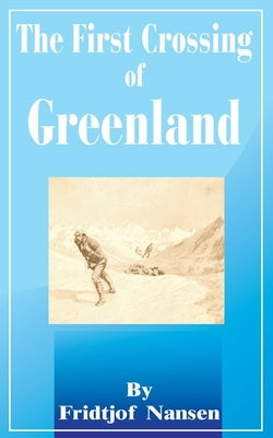 The First Crossing of Greenland by Nansen, Fridtjof