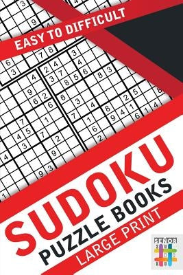 Sudoku Puzzle Books Large Print Easy to Difficult by Senor Sudoku