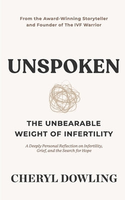 Unspoken: The Unbearable Weight of Infertility by Dowling, Cheryl