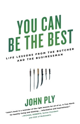 You Can Be the Best: Life Lessons from the Butcher and the Businessman by Ply, John