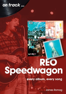 Reo Speedwagon: Every Album, Every Song by Romag, Jim