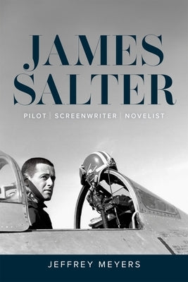 James Salter: Pilot, Screenwriter, Novelist by Meyers, Jeffrey