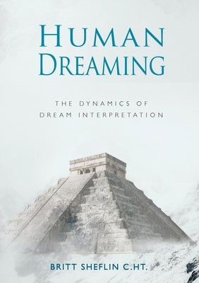 Human Dreaming - The Dynamics of Dream Interpretation by Sheflin, Britt