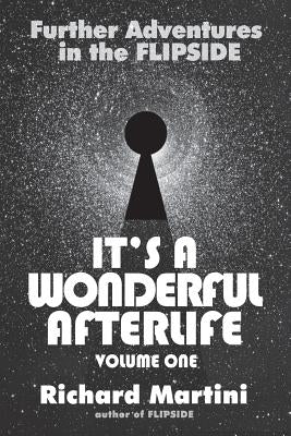 Its A Wonderful Afterlife: Further Adventures in the Flipside: Volume One by Martini, Richard