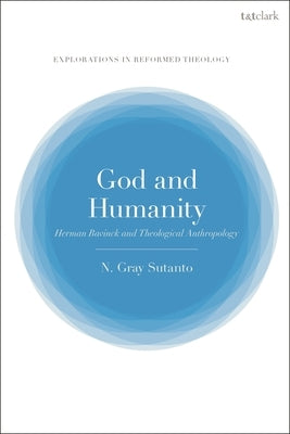 God and Humanity: Herman Bavinck and Theological Anthropology by Sutanto, Nathaniel Gray