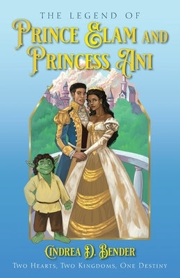 The Legend of Prince Elam and Princess Ani by Bender, Cindrea D.