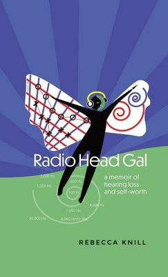 Radio Head Gal: a memoir of hearing loss and self-worth by Knill, Rebecca