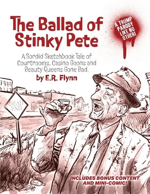 The Ballad of Stinky Pete - Manifesto Calypso Combo Edition: A Sordid Sketchbook Tale of Courtrooms, Casino Goons, and Beauty Queens Gone Bad by Flynn, Edward R.