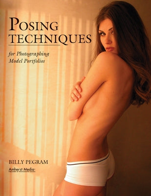 Posing Techniques for Photographing Model Portfolios by Pegram, Billy