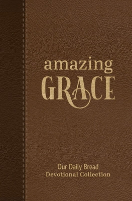 Amazing Grace: Our Daily Bread Devotional Collection by Our Daily Bread Ministries