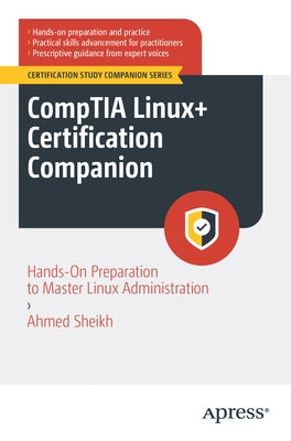 Comptia Linux+ Certification Companion: Hands-On Preparation to Master Linux Administration by Sheikh, Ahmed F.