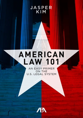 American Law 101: An Easy Primer on the U.S. Legal System by Kim, Jasper