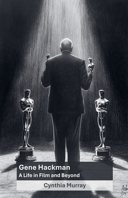 Gene Hackman: A Life in Film and Beyond by Murray, Cynthia