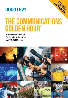 The Communications Golden Hour: The Essential Guide to Public Information When Every Minute Counts by Levy, Doug